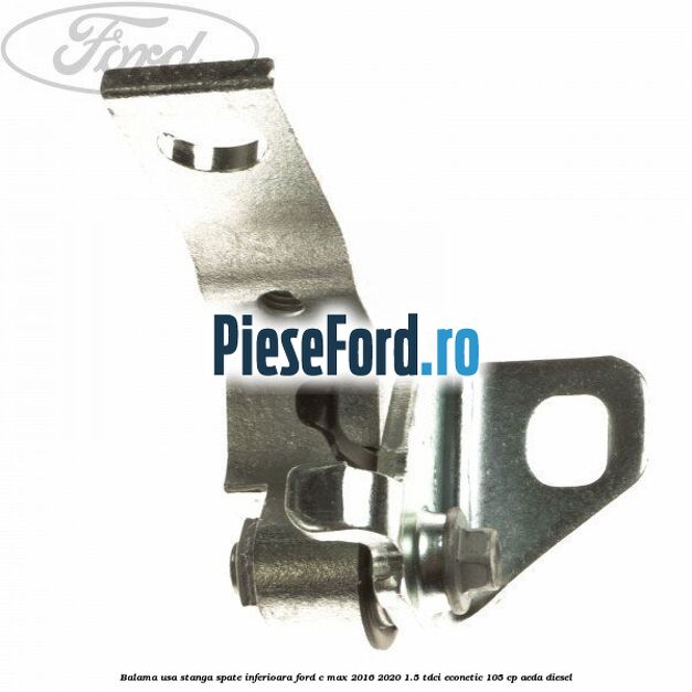 Balama usa stanga spate inferioara Ford C-Max 2016-2020 1.5 TDCi ECOnetic 105 cp AEDA diesel