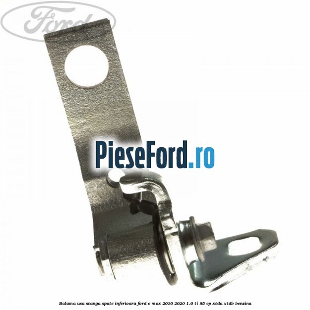 Balama usa stanga spate inferioara Ford C-Max 2016-2020 1.6 Ti 85 cp Balama usa stanga spate inferioara Ford C-Max 2016-2020 1.6 Ti 85 cp XTDA, XTDB benzina