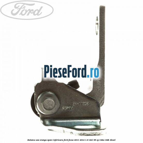 Balama usa stanga spate inferioara Ford Focus 2011-2014 1.6 TDCi 95 cp Balama usa stanga spate inferioara Ford Focus 2011-2014 1.6 TDCi 95 cp T3DA, T3DB diesel