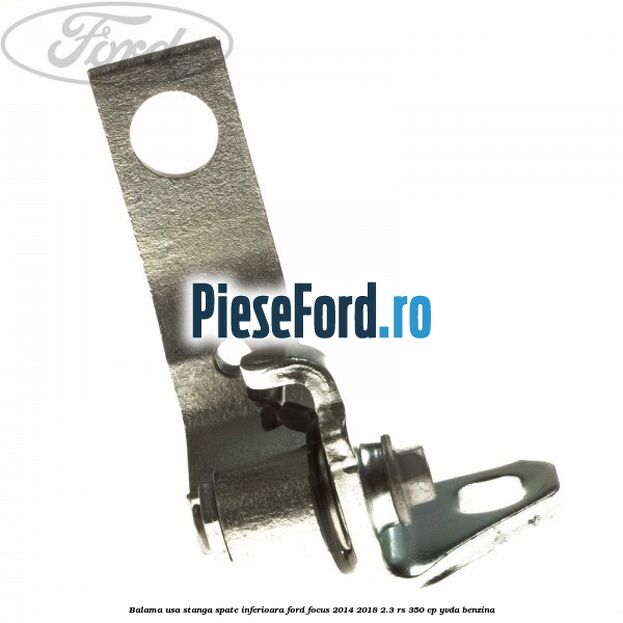 Balama usa stanga spate inferioara Ford Focus 2014-2018 2.3 RS 350 cp YVDA benzina