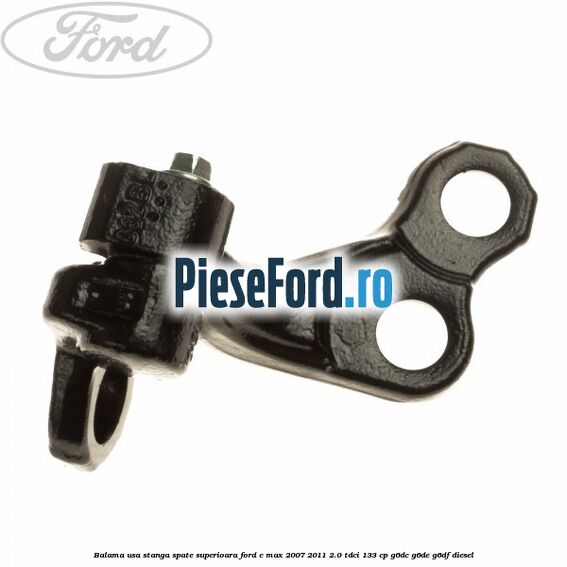 Balama usa stanga spate superioara Ford C-Max 2007-2011 2.0 TDCi 133 cp G6DC, G6DE, G6DF diesel