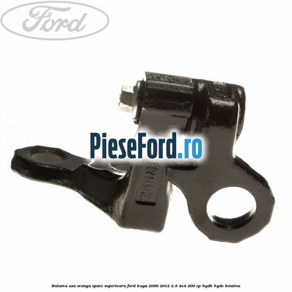 Balama usa stanga spate superioara Ford Kuga 2008-2012 2.5 4x4 200 cp HYDB, HYDC benzina