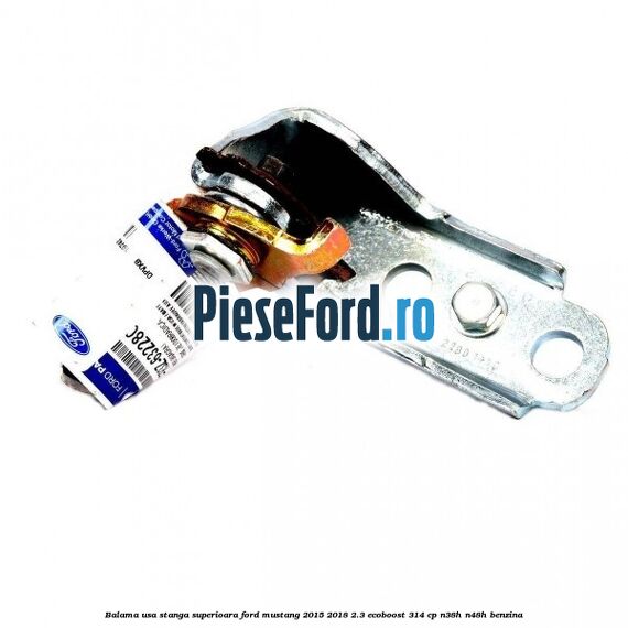 Balama usa stanga superioara Ford Mustang 2015-2018 2.3 EcoBoost 314 cp N38H, N48H benzina