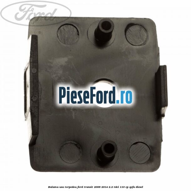 Balama usa torpedou Ford Transit 2006-2014 2.2 TDCi 110 cp QVFA diesel