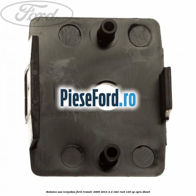 Balama usa torpedou Ford Transit 2006-2014 2.2 TDCi RWD 125 cp CYRA diesel