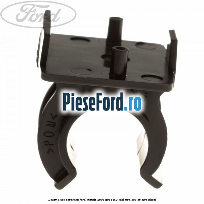 Balama usa torpedou Ford Transit 2006-2014 2.2 TDCi RWD 155 cp Balama usa torpedou Ford Transit 2006-2014 2.2 TDCi RWD 155 cp CVRC diesel