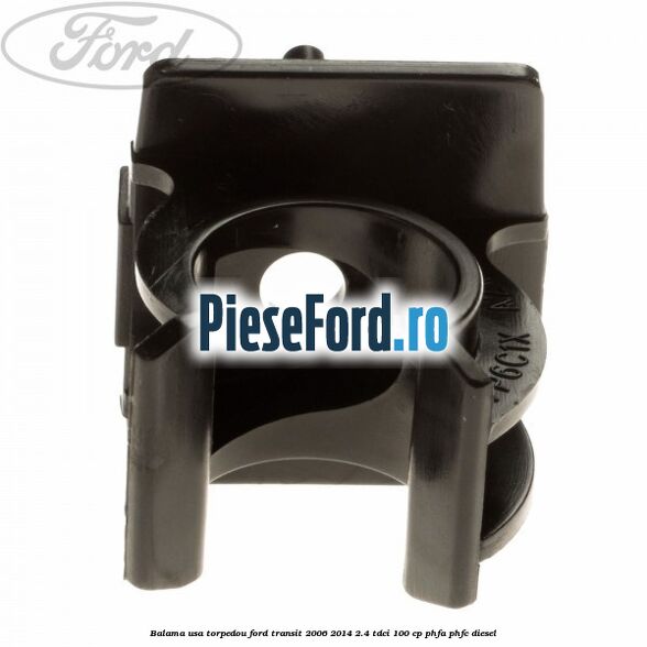 Balama usa torpedou Ford Transit 2006-2014 2.4 TDCi 100 cp PHFA, PHFC diesel