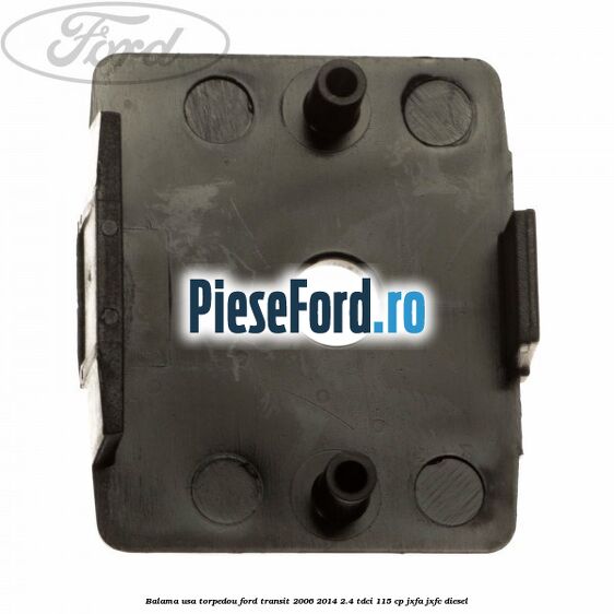 Balama usa torpedou Ford Transit 2006-2014 2.4 TDCi 115 cp JXFA, JXFC diesel