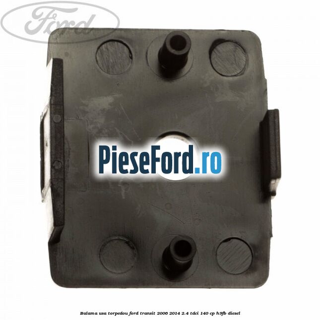 Balama usa torpedou Ford Transit 2006-2014 2.4 TDCi 140 cp H9FB diesel