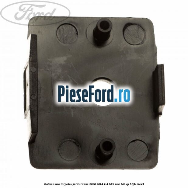 Balama usa torpedou Ford Transit 2006-2014 2.4 TDCi 4x4 140 cp H9FB diesel