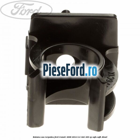 Balama usa torpedou Ford Transit 2006-2014 3.2 TDCi 200 cp SAFA, SAFB diesel