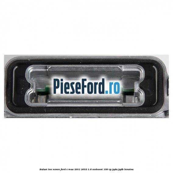 Balast bec xenon Ford C-Max 2011-2015 1.6 EcoBoost 150 cp JQDA, JQDB benzina