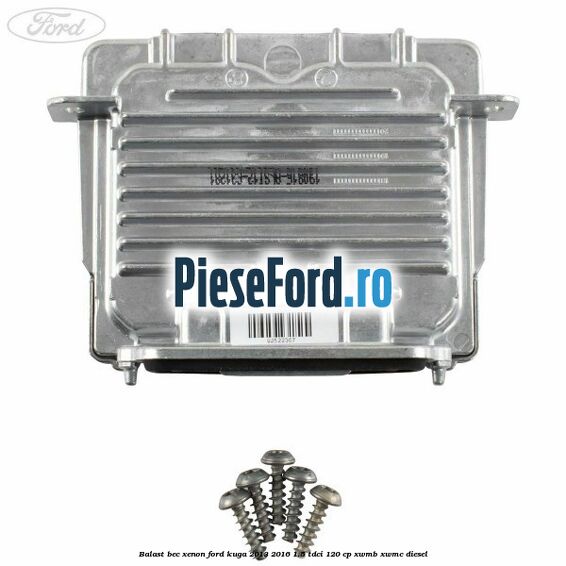 Balast bec xenon Ford Kuga 2013-2016 1.5 TDCi 120 cp Balast bec xenon Ford Kuga 2013-2016 1.5 TDCi 120 cp XWMB, XWMC diesel