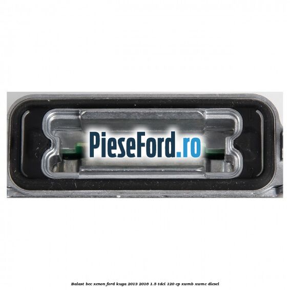 Balast bec xenon Ford Kuga 2013-2016 1.5 TDCi 120 cp Balast bec xenon Ford Kuga 2013-2016 1.5 TDCi 120 cp XWMB, XWMC diesel