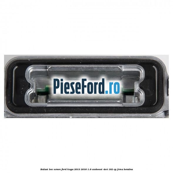 Balast bec xenon Ford Kuga 2013-2016 1.6 EcoBoost 4x4 182 cp JTMA benzina