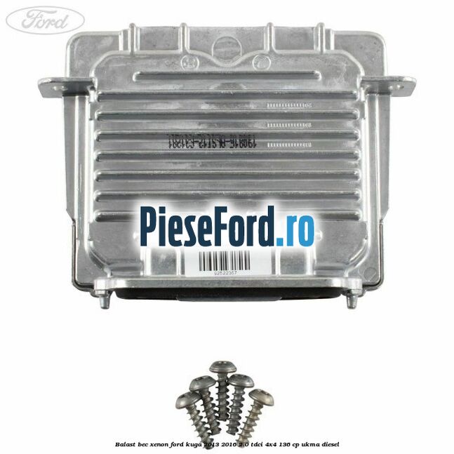 Balast bec xenon Ford Kuga 2013-2016 2.0 TDCi 4x4 136 cp Balast bec xenon Ford Kuga 2013-2016 2.0 TDCi 4x4 136 cp UKMA diesel