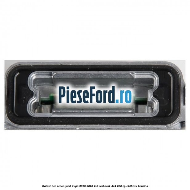Balast bec xenon Ford Kuga 2016-2018 2.0 EcoBoost 4x4 230 cp C20HDTX benzina