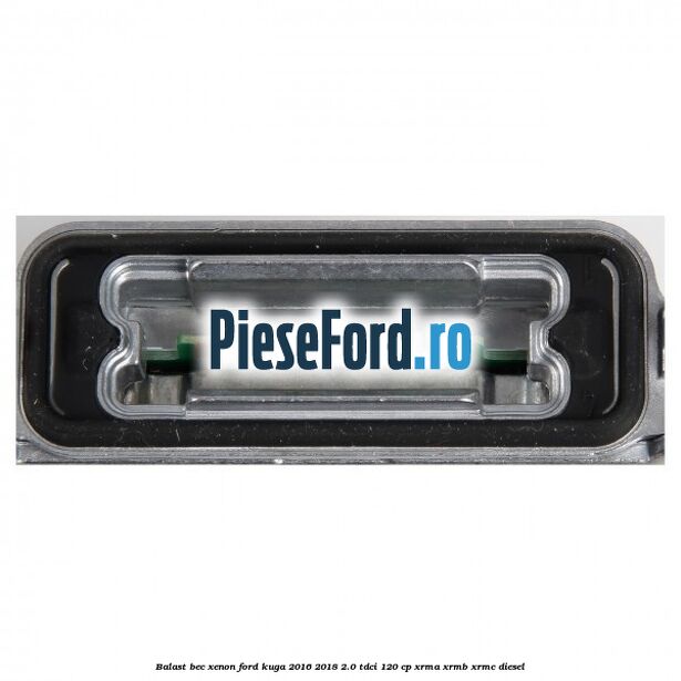 Balast bec xenon Ford Kuga 2016-2018 2.0 TDCi 120 cp XRMA, XRMB, XRMC diesel