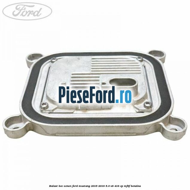 Balast bec xenon Ford Mustang 2015-2018 5.0 V8 418 cp Balast bec xenon Ford Mustang 2015-2018 5.0 V8 418 cp MF8F benzina