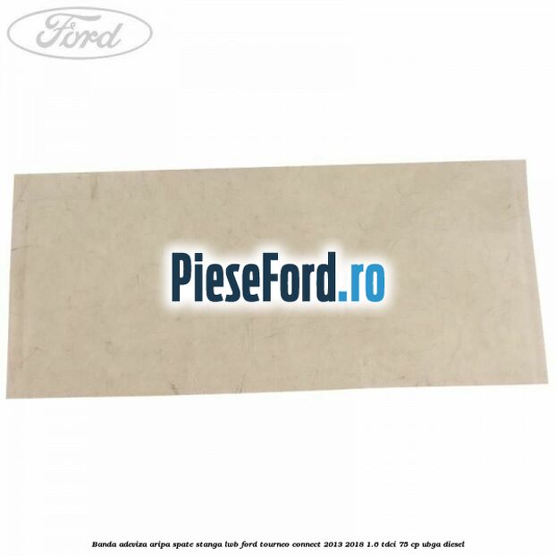 Banda adeviza aripa spate stanga LWB Ford Tourneo Connect 2013-2018 1.6 TDCi 75 cp UBGA diesel