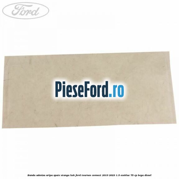 Banda adeviza aripa spate stanga LWB Ford Tourneo Connect 2019-2023 1.5 EcoBlue 75 cp BEGA diesel
