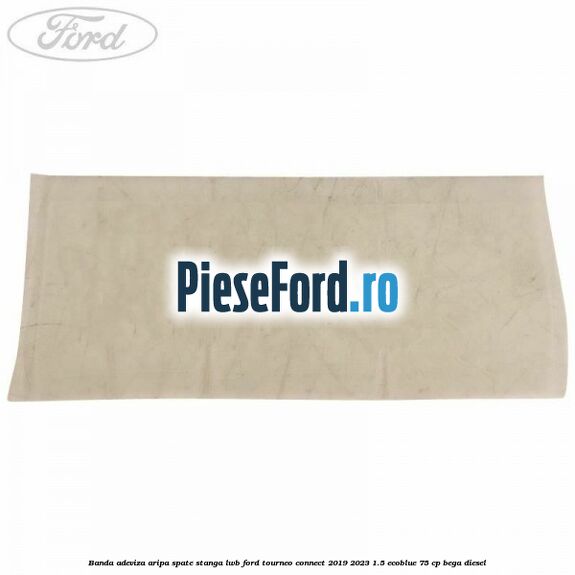 Banda adeviza aripa spate stanga LWB Ford Tourneo Connect 2019-2023 1.5 EcoBlue 75 cp BEGA diesel