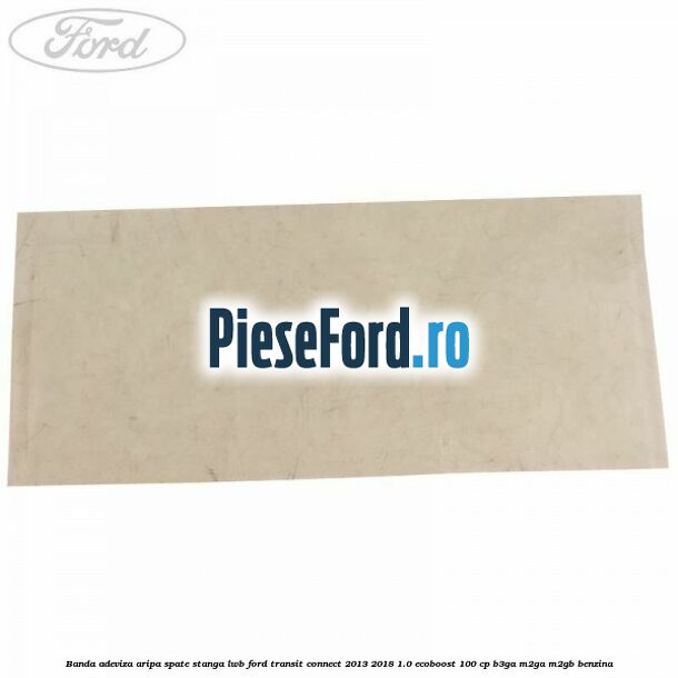 Banda adeviza aripa spate stanga LWB Ford Transit Connect 2013-2018 1.0 EcoBoost 100 cp B3GA, M2GA, M2GB benzina
