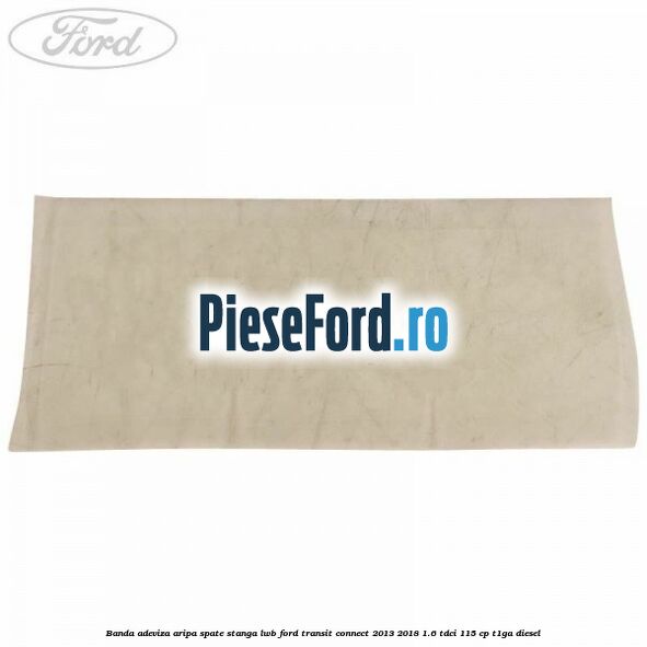 Banda adeviza aripa spate stanga LWB Ford Transit Connect 2013-2018 1.6 TDCi 115 cp T1GA diesel