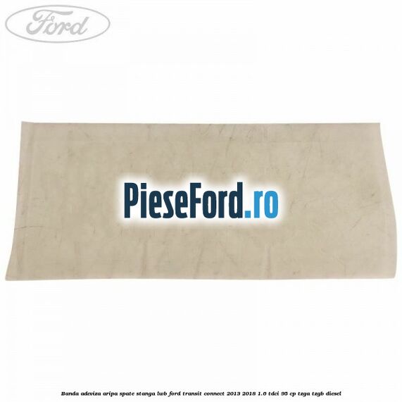 Banda adeviza aripa spate stanga LWB Ford Transit Connect 2013-2018 1.6 TDCi 95 cp TZGA, TZGB diesel