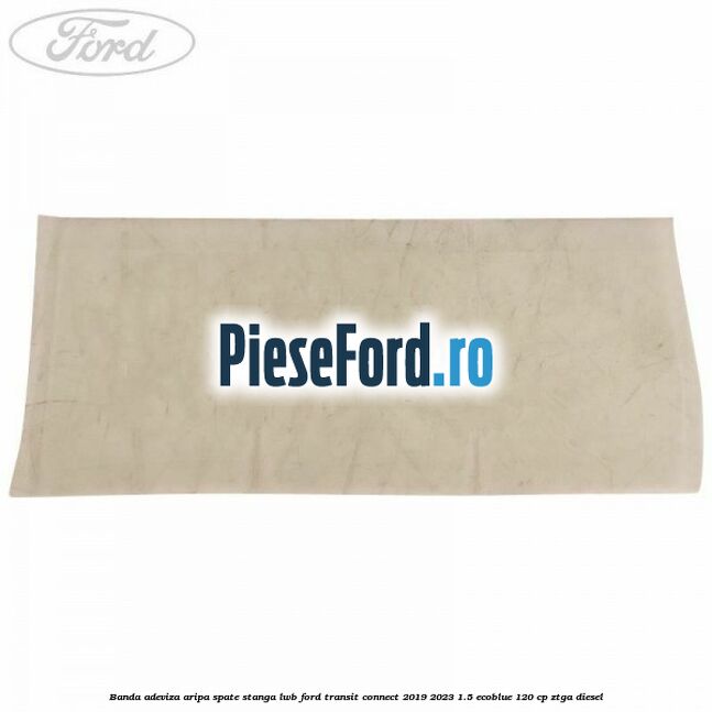Banda adeviza aripa spate stanga LWB Ford Transit Connect 2019-2023 1.5 EcoBlue 120 cp ZTGA diesel