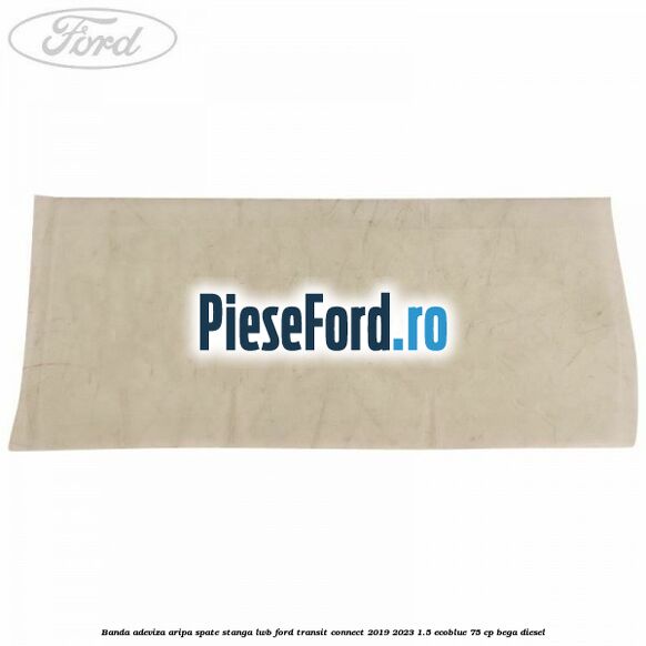 Banda adeviza aripa spate stanga LWB Ford Transit Connect 2019-2023 1.5 EcoBlue 75 cp BEGA diesel