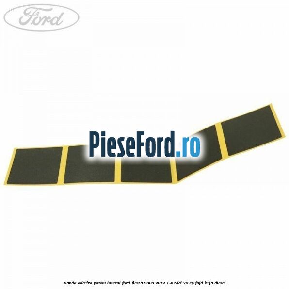 Banda adeviza panou lateral Ford Fiesta 2008-2012 1.4 TDCi 70 cp Banda adeviza panou lateral Ford Fiesta 2008-2012 1.4 TDCi 70 cp F6JD, KVJA diesel