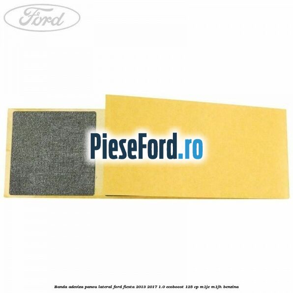 Banda adeviza panou lateral Ford Fiesta 2013-2017 1.0 EcoBoost 125 cp Banda adeviza panou lateral Ford Fiesta 2013-2017 1.0 EcoBoost 125 cp M1JE, M1JH benzina
