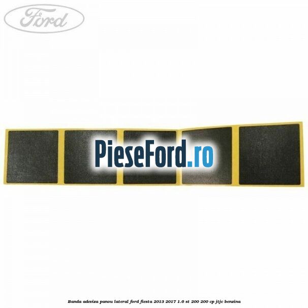 Banda adeviza panou lateral Ford Fiesta 2013-2017 1.6 ST 200 200 cp JTJC benzina