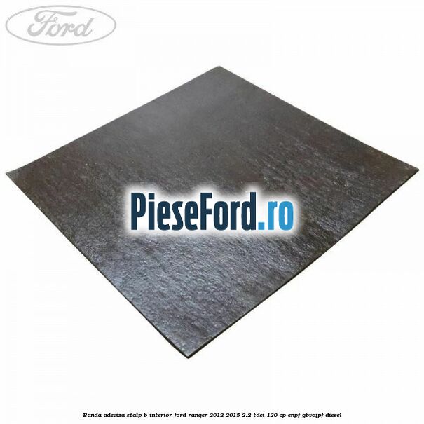 Banda adeviza stalp B interior Ford Ranger 2012-2015 2.2 TDCi 120 cp ENPF, GBVAJPF diesel