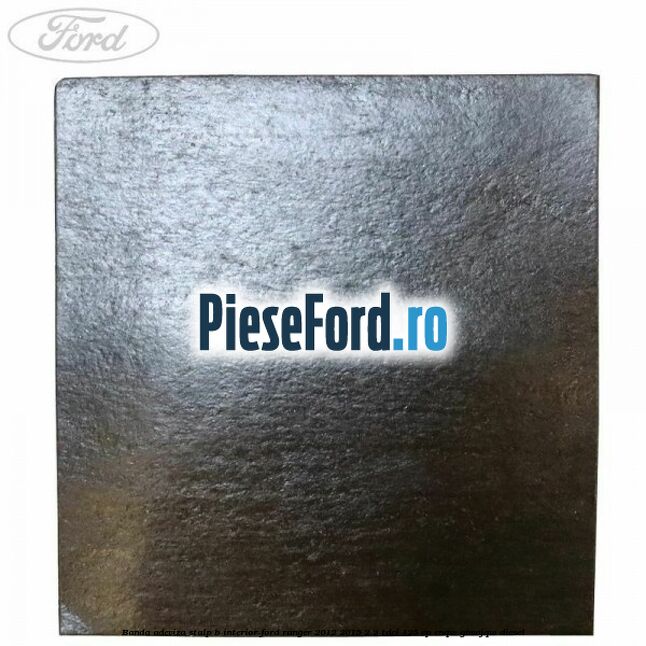 Banda adeviza stalp B interior Ford Ranger 2012-2015 2.2 TDCi 125 cp Banda adeviza stalp B interior Ford Ranger 2012-2015 2.2 TDCi 125 cp ENQW, GBVAJQW diesel