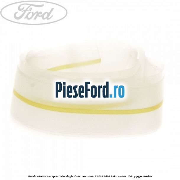 Banda adeviza usa spate laterala Ford Tourneo Connect 2013-2018 1.6 EcoBoost 150 cp JQGA benzina
