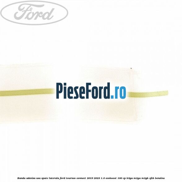 Banda adeviza usa spate laterala Ford Tourneo Connect 2019-2023 1.0 EcoBoost 100 cp B3GA, M2GA, M2GB, SFCB benzina