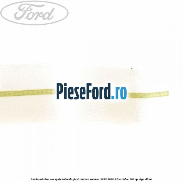 Banda adeviza usa spate laterala Ford Tourneo Connect 2019-2023 1.5 EcoBlue 100 cp Z2GA diesel
