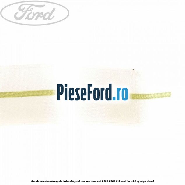Banda adeviza usa spate laterala Ford Tourneo Connect 2019-2023 1.5 EcoBlue 120 cp Banda adeviza usa spate laterala Ford Tourneo Connect 2019-2023 1.5 EcoBlue 120 cp ZTGA diesel
