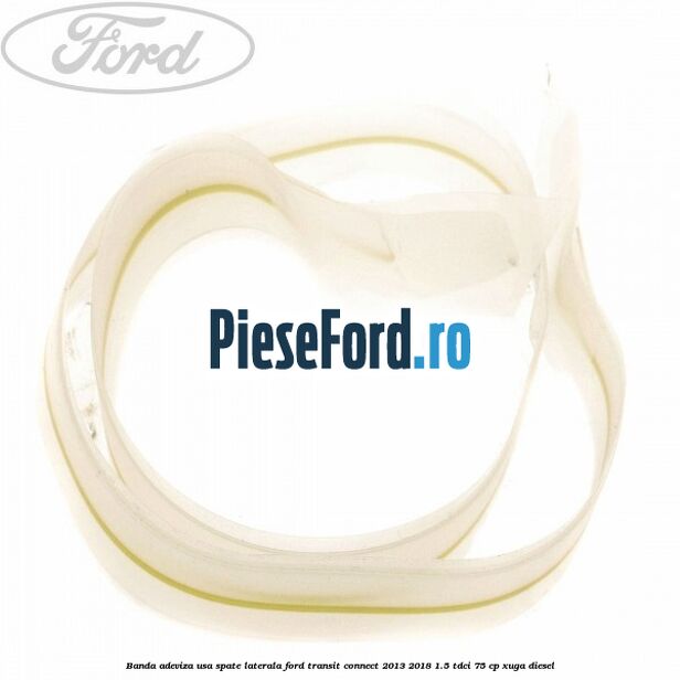 Banda adeviza usa spate laterala Ford Transit Connect 2013-2018 1.5 TDCi 75 cp XUGA diesel