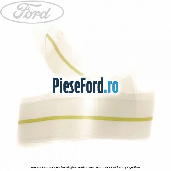 Banda adeviza usa spate laterala Ford Transit Connect 2013-2018 1.6 TDCi 115 cp T1GA diesel