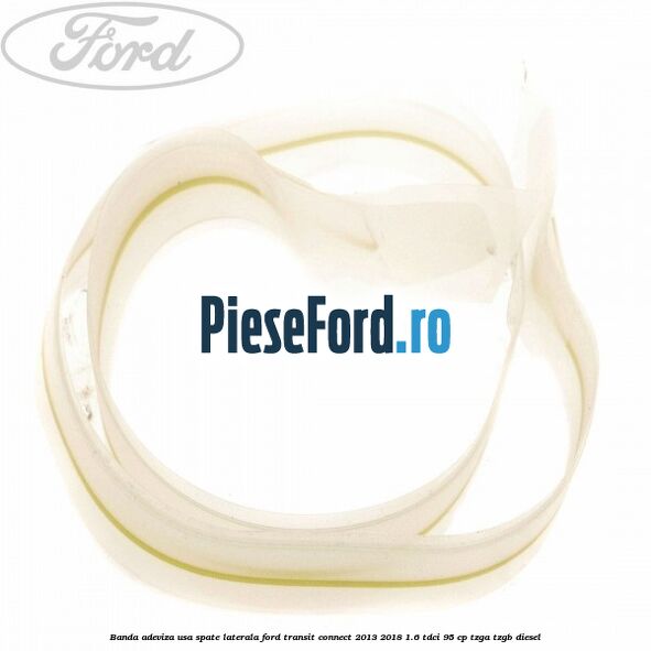 Banda adeviza usa spate laterala Ford Transit Connect 2013-2018 1.6 TDCi 95 cp TZGA, TZGB diesel