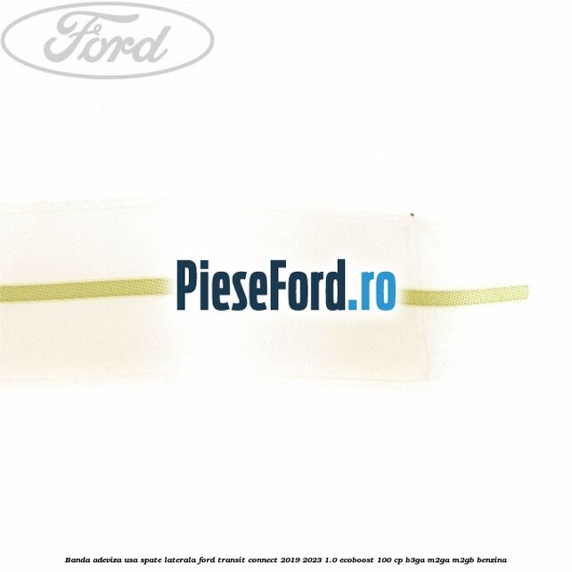 Banda adeviza usa spate laterala Ford Transit Connect 2019-2023 1.0 EcoBoost 100 cp B3GA, M2GA, M2GB benzina