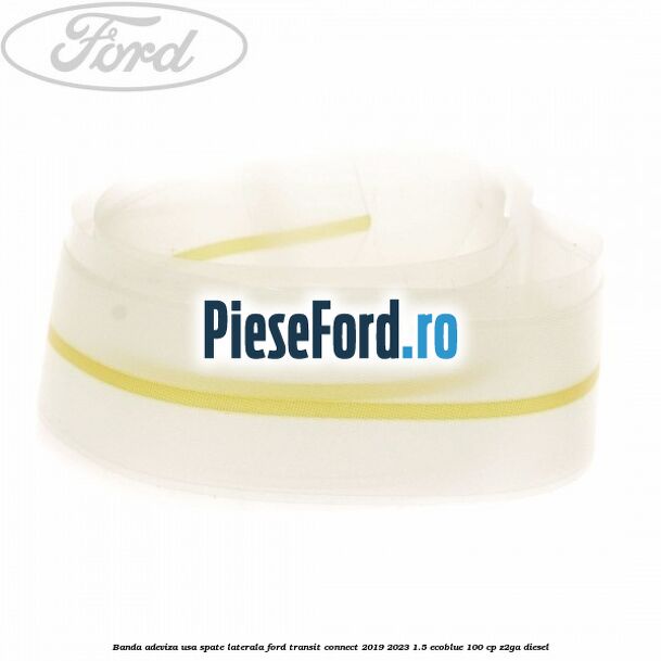 Banda adeviza usa spate laterala Ford Transit Connect 2019-2023 1.5 EcoBlue 100 cp Banda adeviza usa spate laterala Ford Transit Connect 2019-2023 1.5 EcoBlue 100 cp Z2GA diesel