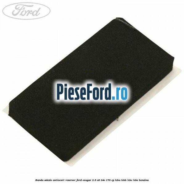 Banda adeziv antiscart rezervor Ford Cougar 2.5 V6 24V 170 cp LCBA, LCBB, LCBC, LCBE benzina