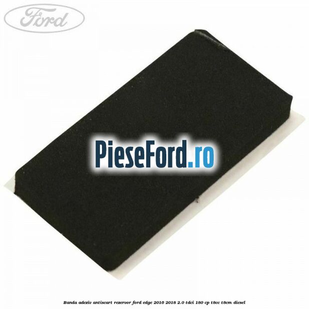 Banda adeziv antiscart rezervor Ford Edge 2016-2018 2.0 TDCi 180 cp T8CC, T8CM diesel