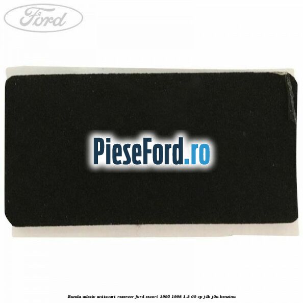 Banda adeziv antiscart rezervor Ford Escort 1995-1998 1.3 60 cp J4B, J6A benzina