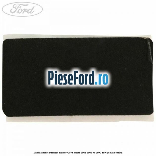 Banda adeziv antiscart rezervor Ford Escort 1995-1998 RS 2000 150 cp Banda adeziv antiscart rezervor Ford Escort 1995-1998 RS 2000 150 cp N7A benzina