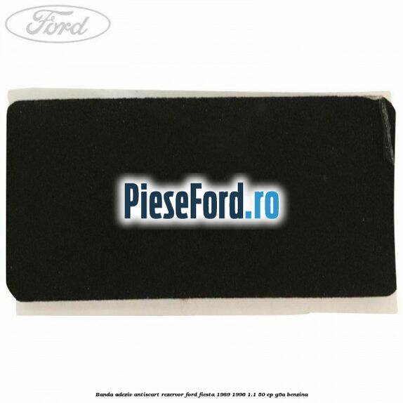 Banda adeziv antiscart rezervor Ford Fiesta 1989-1996 1.1 50 cp G6A benzina
